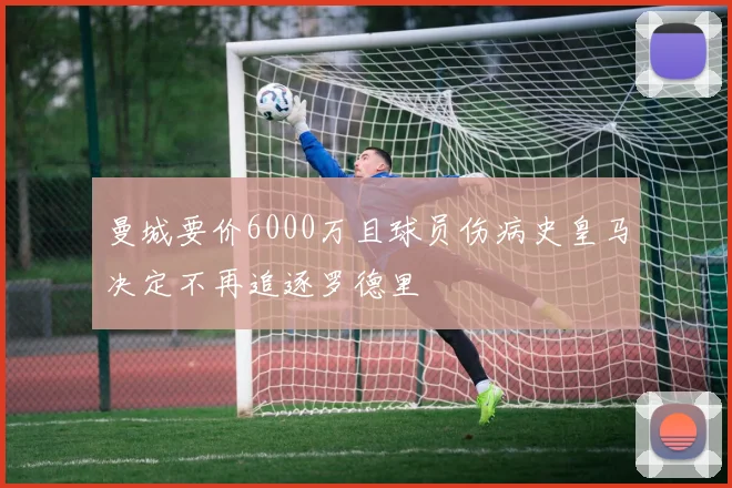 曼城要价6000万且球员伤病史皇马决定不再追逐罗德里