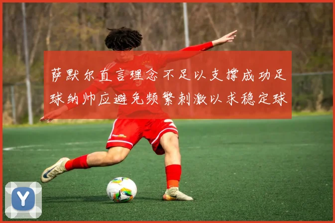 萨默尔直言理念不足以支撑成功足球纳帅应避免频繁刺激以求稳定球队