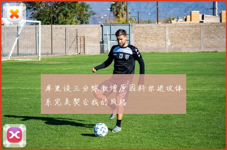 库里谈三分球激增原因科尔进攻体系完美契合我的风格